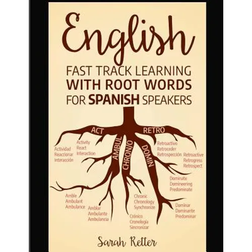 English: Fast Track Learning with Root Words for Spanish Speakers: Boost your English and Spanish vocabulary with Latin and Gre