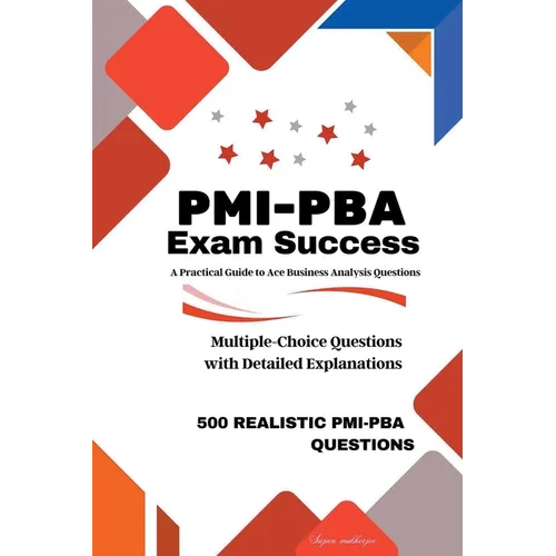 PMI-PBA Exam Success: A Practical Guide to Ace Business Analysis Questions