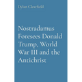 Nostradamus Foresees Donald Trump, World War III and the Antichrist