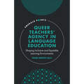 Queer Teachers' Agency in Language Education: Shaping Inclusive and Equitable Learning Environments
