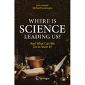 Where Is Science Leading Us?: And What Can We Do to Steer It?