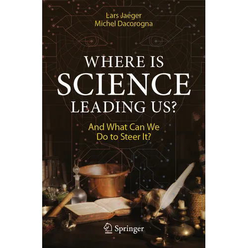 Where Is Science Leading Us?: And What Can We Do to Steer It?