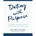 Dating with Purpose: A Single Woman's Guide to Escaping No Man's Land