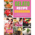 Gelato Recipe cookbook: Nutritious and Flavorful Homemade Gelato Recipes for All
