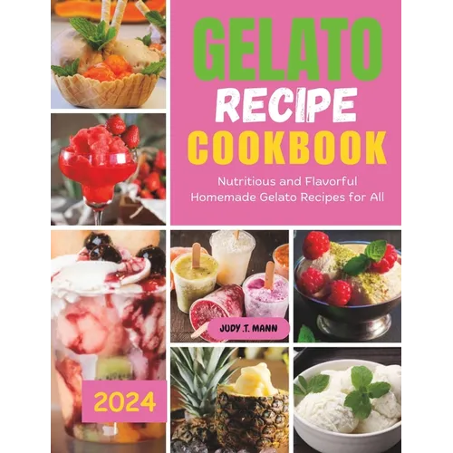 Gelato Recipe cookbook: Nutritious and Flavorful Homemade Gelato Recipes for All