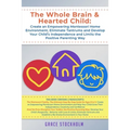 The Whole Brain & Hearted Child: Create an Empowering Montessori Home Environment, Eliminate Tantrums and Develop Your Child's Independence and Limits