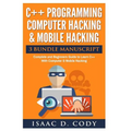 C++ and Computer Hacking & Mobile Hacking 3 Bundle Manuscript Beginners Guide to Learn C++ Programming with Computer Hacking and Mobile Hacking