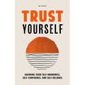 Trust Yourself: Growing Your Self-Awareness, Self-Confidence, and Self-Reliance (Inner Wisdom, Confidence Book for Women)