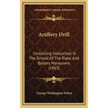 Artillery Drill: Containing Instruction In The School Of The Piece And Battery Maneuvers (1863)