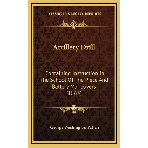 Artillery Drill: Containing Instruction In The School Of The Piece And Battery Maneuvers (1863)