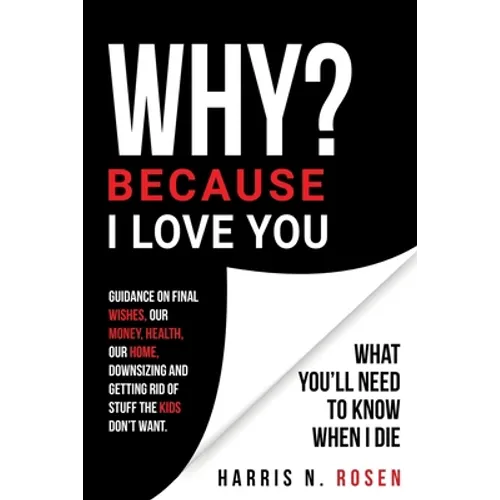WHY? Because I Love You: What You'll Need to Know When I Die