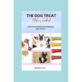 The Dog Treat Maker's Cookbook: Easy and Creative Recipes for Homemade Dog Treats.