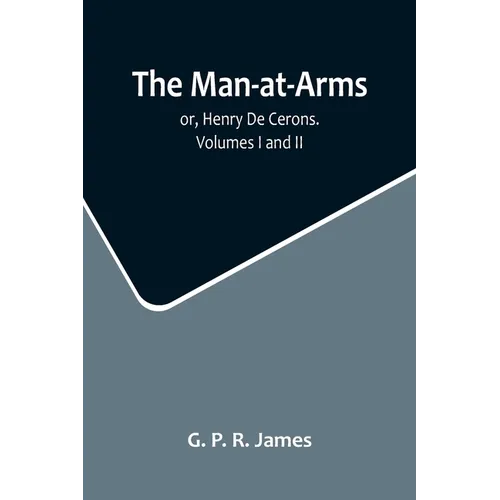 The Man-at-Arms; or, Henry De Cerons. Volumes I and II
