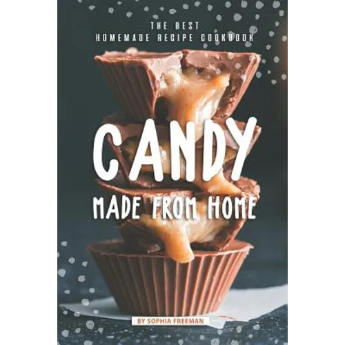 Candy made from Home: The Best Homemade Recipe Cookbook