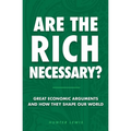Are the Rich Necessary?: Great Economic Arguments and How They Shape Our World