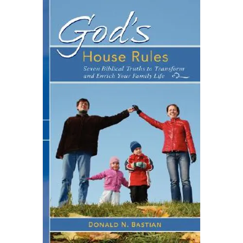 God's House Rules: Seven Biblical Truths to Transform and Enrich Your Family Life