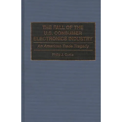 The Fall of the U.S. Consumer Electronics Industry: An American Trade Tragedy