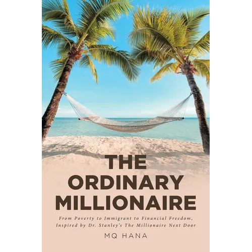 The Ordinary Millionaire: From Poverty to Immigrant to Financial Freedom, Inspired by Dr. Stanley's The Millionaire Next Door