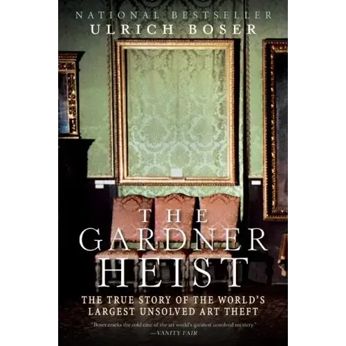 The Gardner Heist: The True Story of the World's Largest Unsolved Art Theft