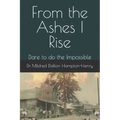 From the Ashes I Rise: Dare to do the Impossible