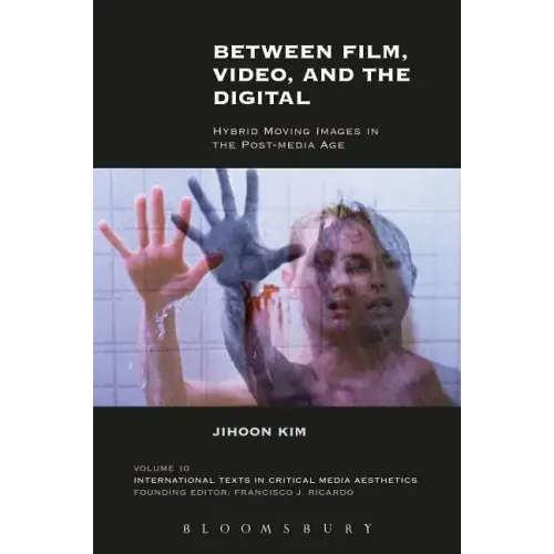 Between Film, Video, and the Digital: Hybrid Moving Images in the Post-Media Age