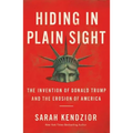 Hiding in Plain Sight: The Invention of Donald Trump and the Erosion of America