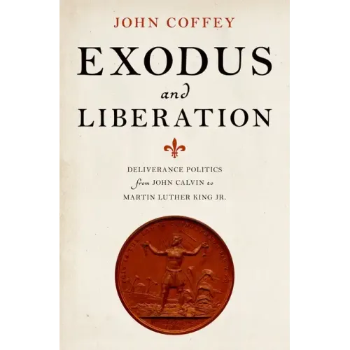 Exodus and Liberation: Deliverance Politics from John Calvin to Martin Luther King Jr.