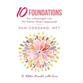 10 Foundations for a Meaningful Life (No Matter What's Happened)