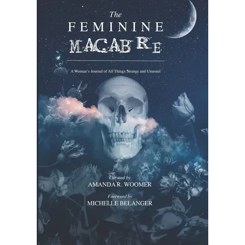 The Feminine Macabre Volume II: A Woman's Journal of All Things Strange & Unusual