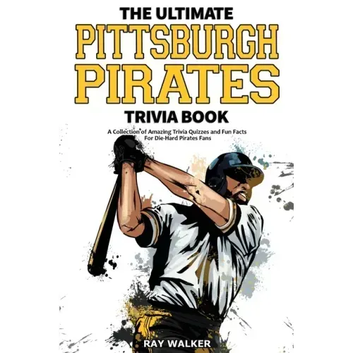 The Ultimate Pittsburgh Pirates Trivia Book: A Collection of Amazing Trivia Quizzes and Fun Facts for Die-Hard Pirates Fans!