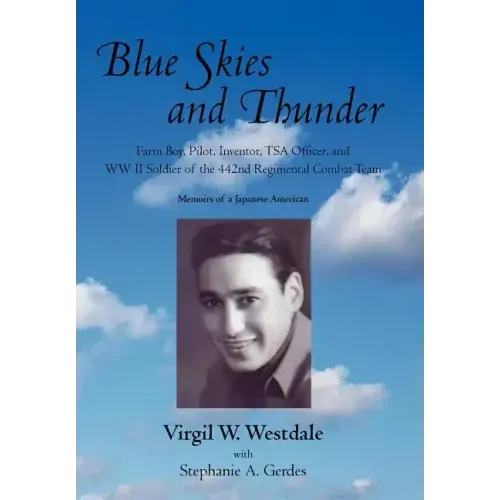 Blue Skies and Thunder: Farm Boy, Pilot, Inventor, Tsa Officer, and WW II Soldier of the 442nd Regimental Combat Team