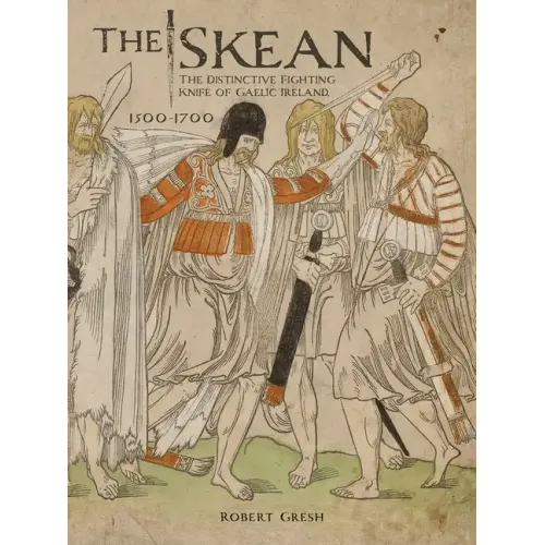 The Skean: The Distinctive Fighting Knife of Gaelic Ireland, 1500-1700