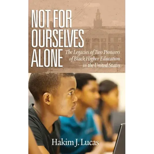 Not For Ourselves Alone: The Legacies of Two Pioneers of Black Higher Education in the United States (hc)