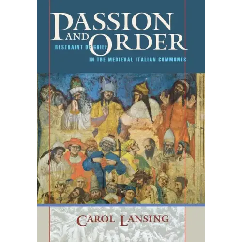 Passion and Order: Restraint of Grief in the Medieval Italian Communes