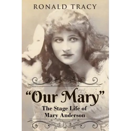 "Our Mary": The Stage Life of Mary Anderson