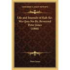 Life and Journals of Kah-Ke-Wa-Quo-Na-By, Reverend Peter Jones (1860) - Paperback