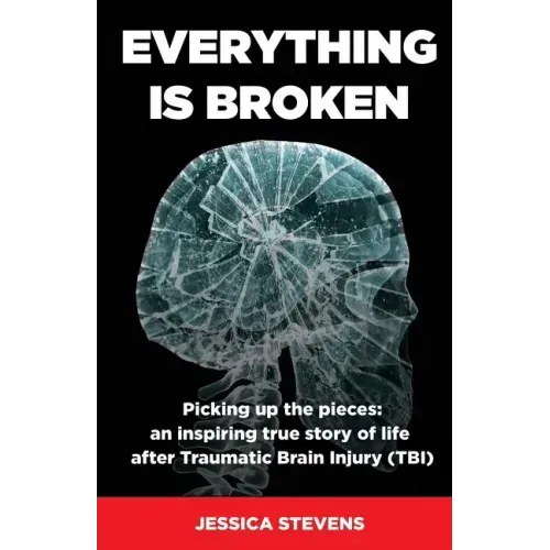 Everything is Broken: Life after Traumatic Brain Injury (TBI)