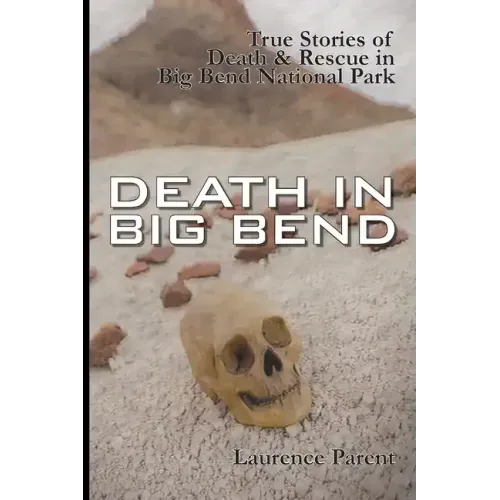 Death In Big Bend: True Stories of Death & Rescue in the Big Bend National Park