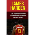 James Harden: The Inspirational Story of Basketball Superstar James Harden