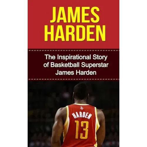 James Harden: The Inspirational Story of Basketball Superstar James Harden