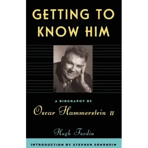Getting to Know Him: A Biography of Oscar Hammerstein II