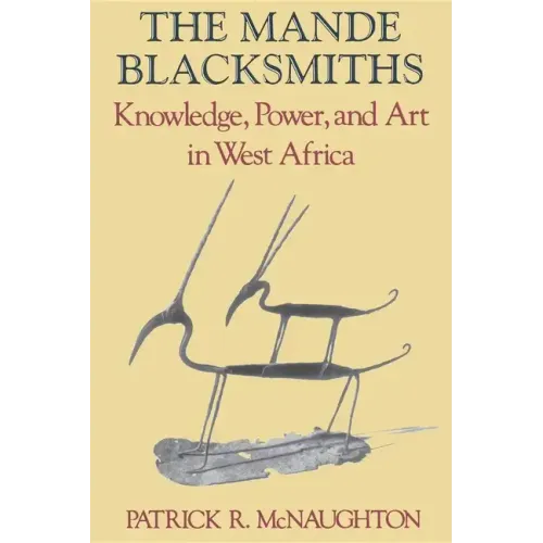 The Mande Blacksmiths: Knowledge, Power, and Art in West Africa