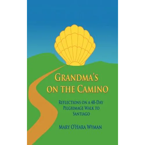 Grandma's on the Camino: Reflections on a 48-Day Walking Pilgrimage to Santiago