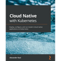 Cloud Native with Kubernetes: Deploy, configure, and run modern cloud native applications on Kubernetes
