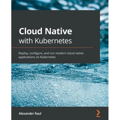 Cloud Native with Kubernetes: Deploy, configure, and run modern cloud native applications on Kubernetes