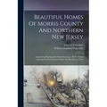 Beautiful Homes Of Morris County And Northern New Jersey: containing Photographic Reproductions ... With A Brief Description From Colonial Days To The