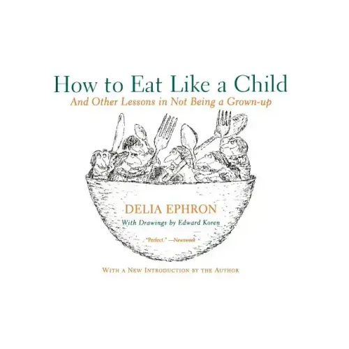 How to Eat Like a Child: And Other Lessons in Not Being a Grown-Up