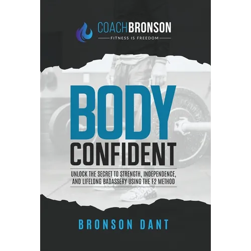 Body Confident: Unlock the secret to strength, independence, and lifelong badassery using the F2 Method