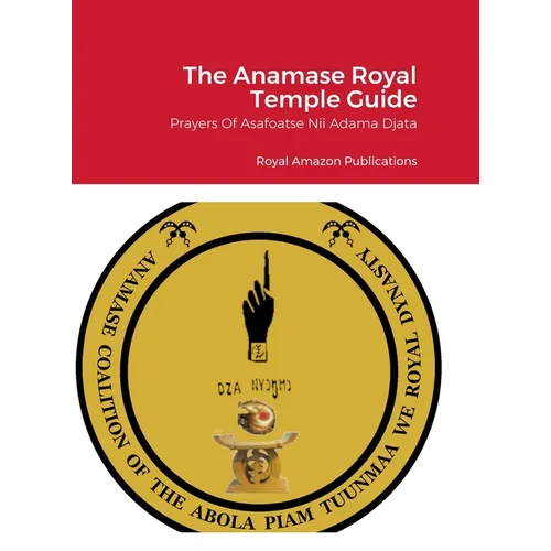 The Anamase Royal Temple Guide: Prayers Of Asafoatse Nii Adama Djata