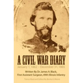 A Civil War Diary: Written by Dr. James A. Black, First Assistant Surgeon, 49th Illinois Infantry